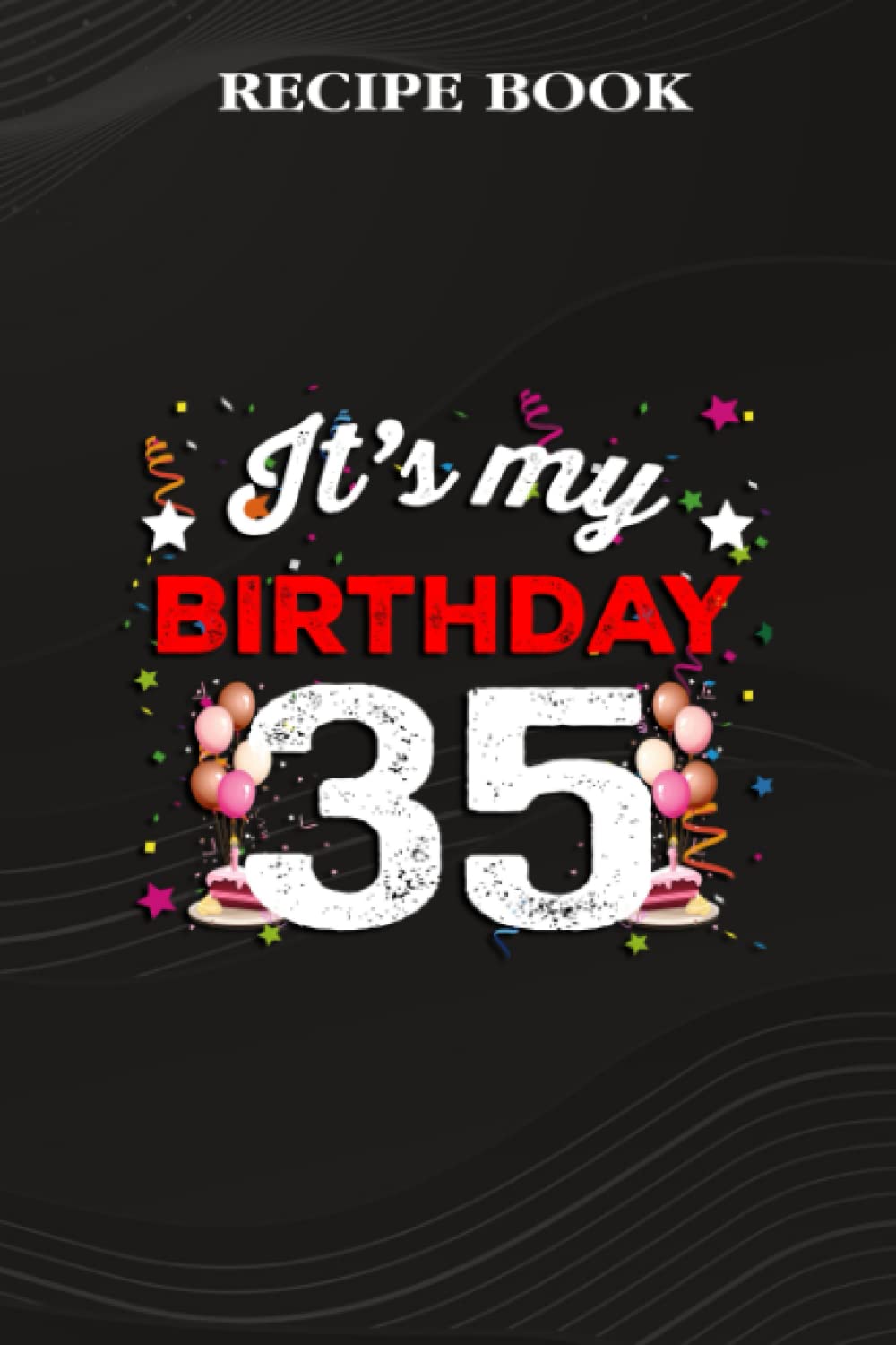 Recipe Book:35 Years Old Birthday Shirt Men and Women It's My Birthday: Gifts for Friends: A Beautiful & Modern Keepsake Recipe Notebook & Organizer... Blank Recipe Book & Cookbook,Birthday Gifts baixar o livro de graça