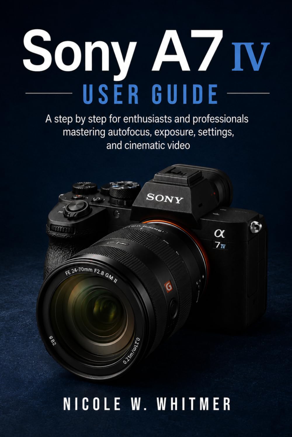 ler totalmente Sony A7 IV User Guide: A step by step for enthusiasts and professionals mastering autofocus, exposure, settings, and cinematic video