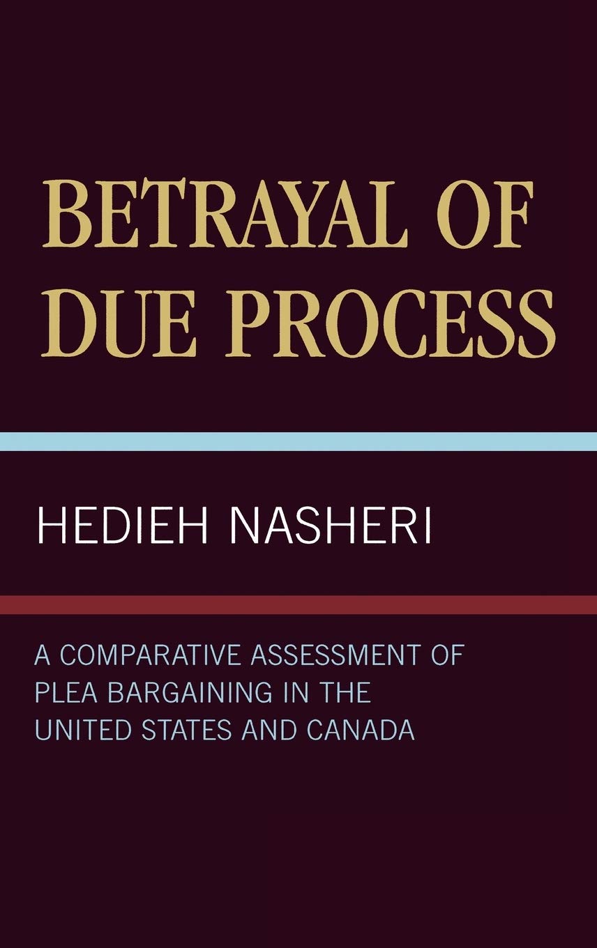 Betrayal of Due Process: A Comparative Assessment of Plea Bargaining in the United States and Canada baixar livro de graça