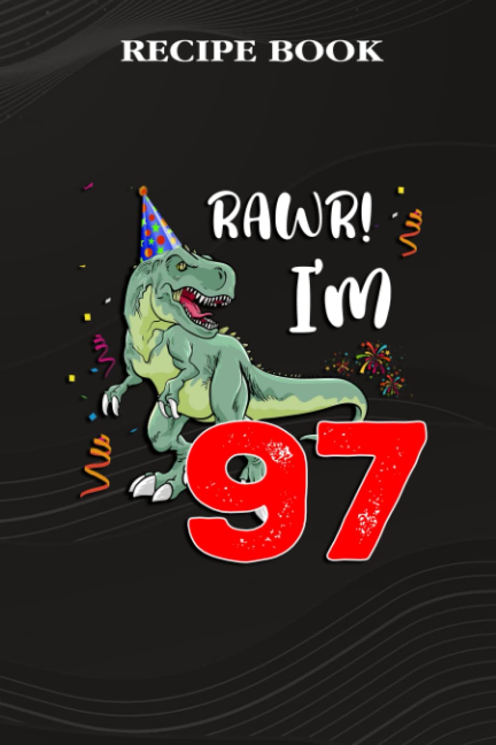 ler totalmente Recipe Book:Kids Rawr I'm 97 97th Birthday Dinosaur Gift: Gifts for Grandma: A Beautiful & Modern Keepsake Recipe Notebook & Organizer to Write in... Blank Recipe Book & Cookbook,Birthday Gifts