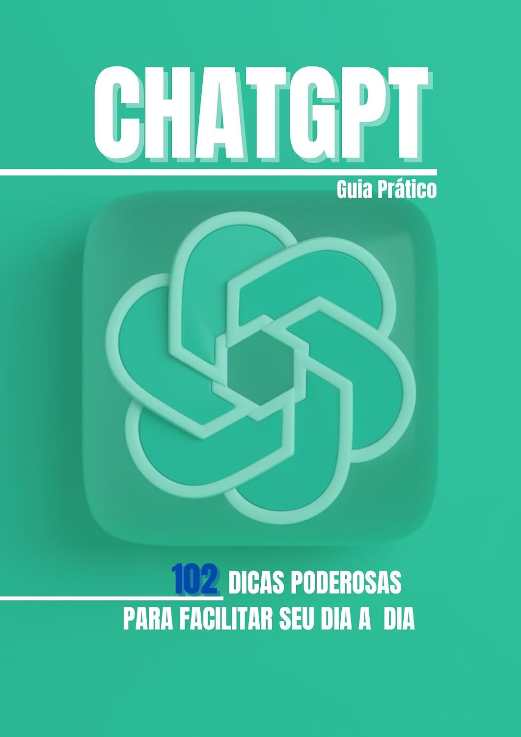 CHATGPT - GUIA PRÁTICO: 102 Dicas poderosas para facilitar seu dia a dia baixar o livro de graça