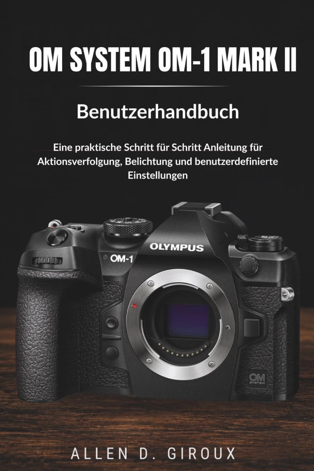 ler totalmente Om System Om-1 Mark II Benutzerhandbuch: Eine praktische Schritt-für-Schritt-Anleitung für Aktionsverfolgung, Belichtung und benutzerdefinierte Einstellungen