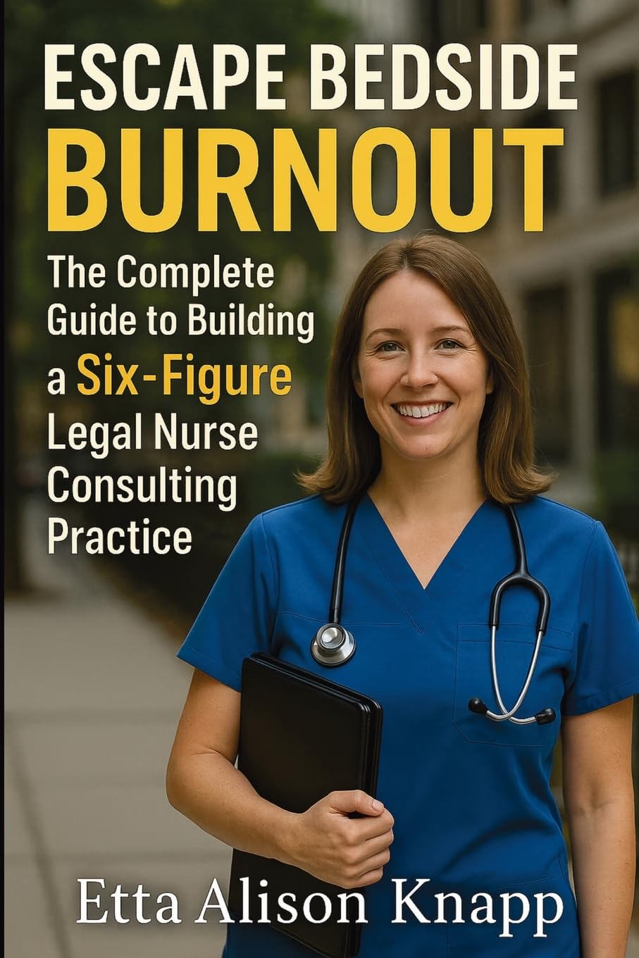 Escape Bedside Burnout: The Complete Guide to Building a Six-Figure Legal Nurse Consulting Practice baixar o livro de graça
