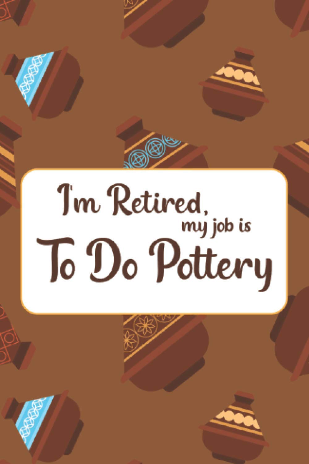 I'm Retired My Job Is To Do Pottery: Pottery Planner For Ceramics Work baixar o livro de graça