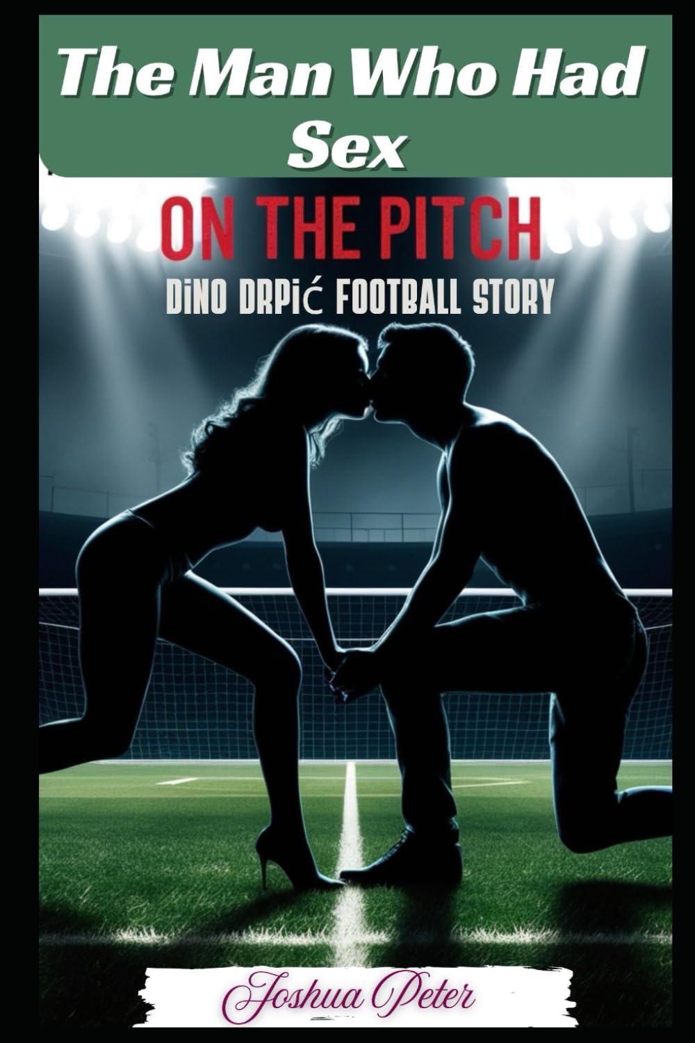 The Man Who Had Sex On The Pitch:: Dino Drpić Football Story (Football Craze) baixar o livro de graça