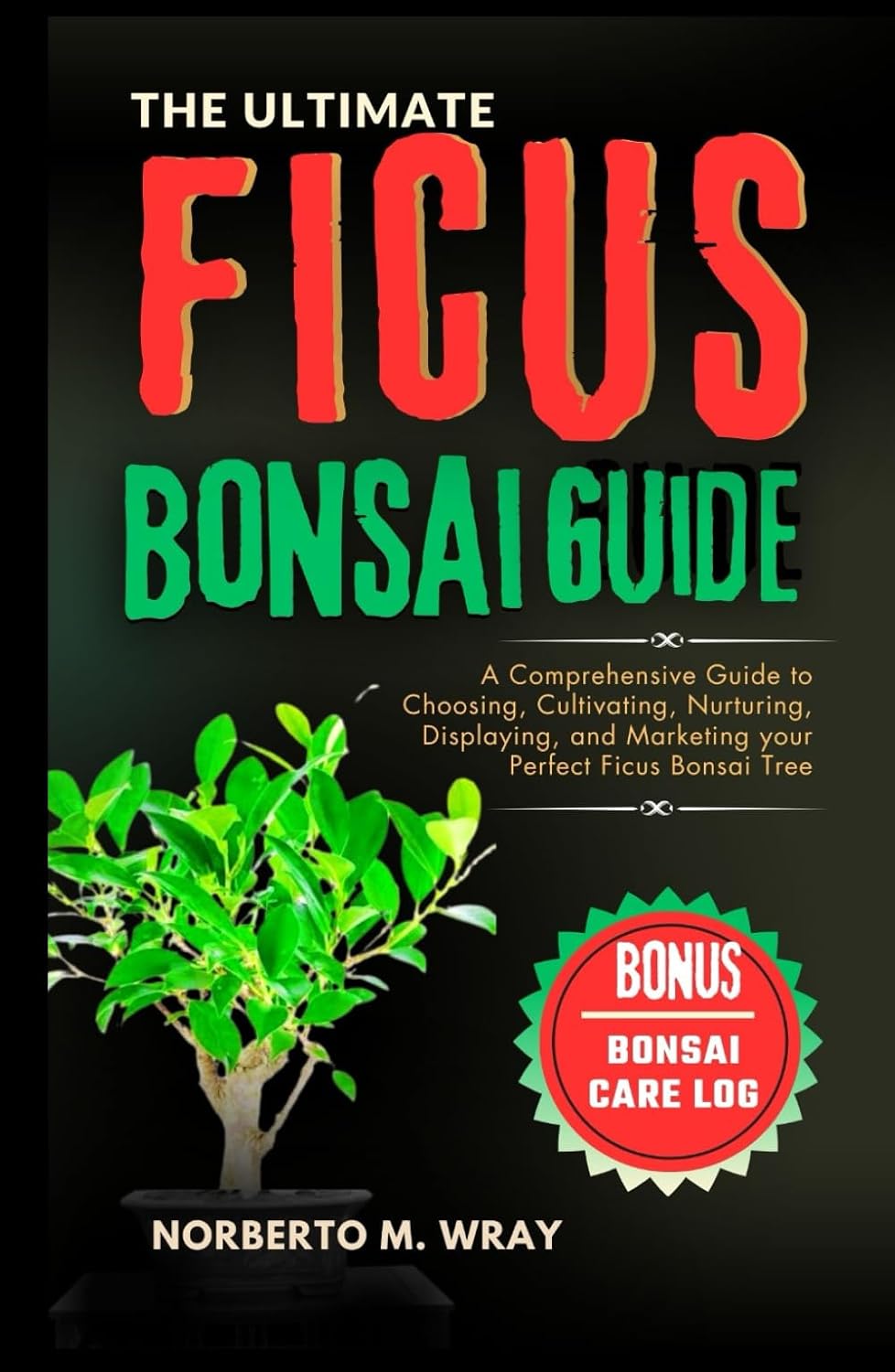 The Ultimate Ficus Bonsai Guide: A Comprehensive Guide to Choosing, Cultivating, Nurturing, Displaying, and Marketing your Perfect Ficus Bonsai Tree (Grow that your desired Bonsai tree with our Guide) baixar o livro de graça