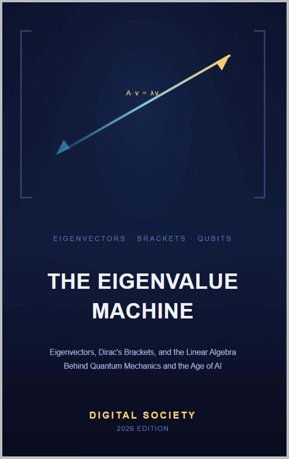 capítulo por capítulo baixar THE EIGENVALUE MACHINE: Eigenvectors, Dirac's Brackets, and the Linear Algebra Behind Quantum Mechanics and the Age of AI (English Edition)