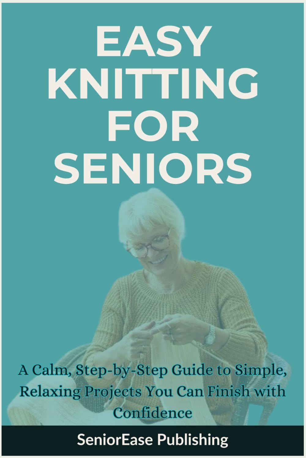 EASY KNITTING FOR SENIORS: A Calm, Step-by-Step Guide to Simple, Relaxing Projects You Can Finish with Confidence (SeniorEase Essential Guides) baixar o livro de graça