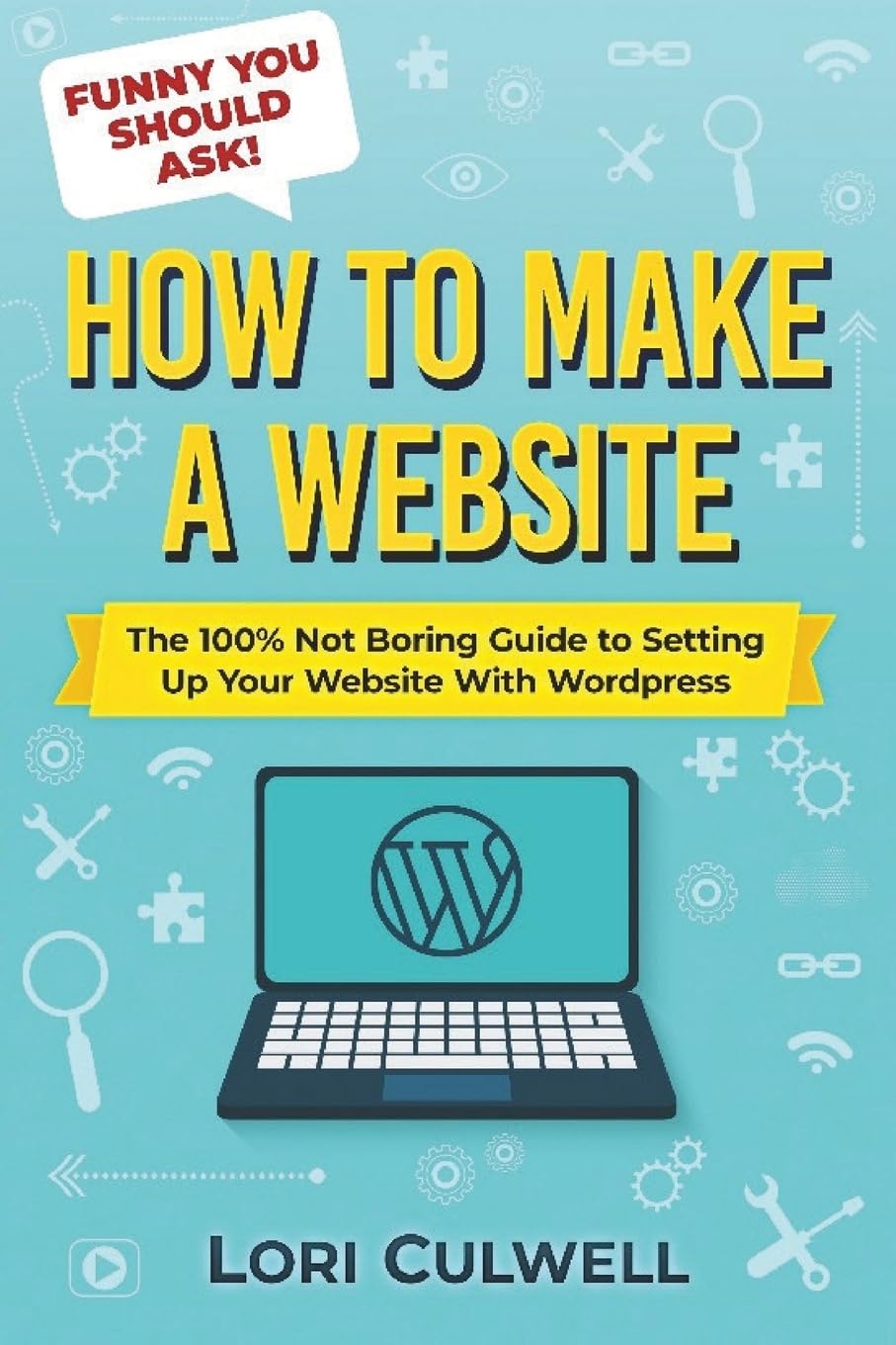 Funny You Should Ask How to Make a Website: The 100% Not Boring Guide to Setting Up Your Website With Wordpress baixar o livro de graça