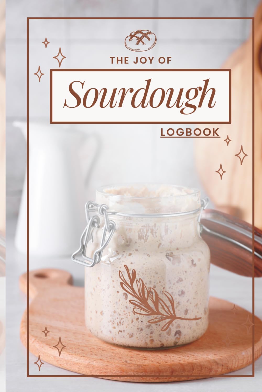 ler totalmente The Joy of Sourdough Logbook: The ultimate tool for home bakers, and sourdough enthusiasts