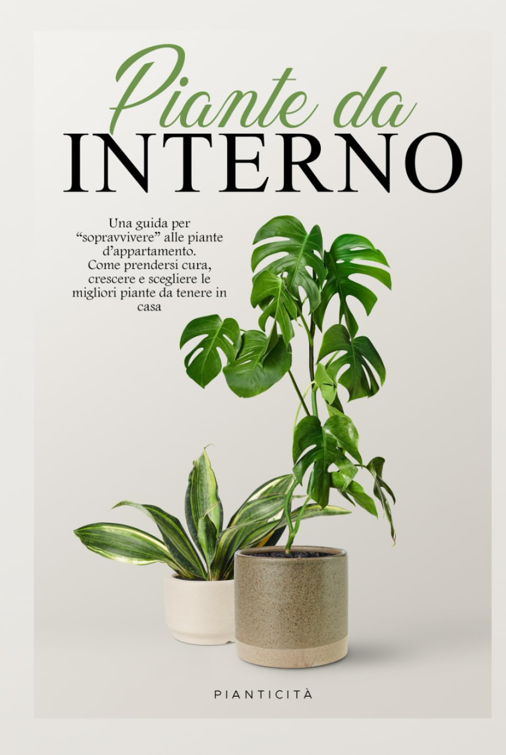 Piante da Interno: Una Guida per Sopravvivere alle Piante d’Appartamento. Come Prendersi Cura, Crescere e Scegliere le Migliori Piante da Tenere in Casa baixar livro de graça