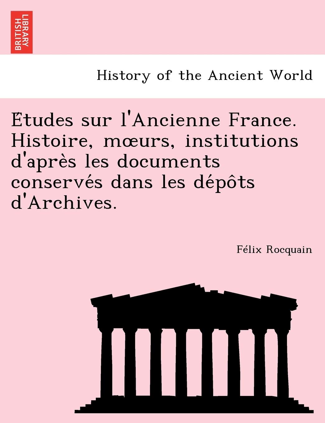 E Tudes Sur L'Ancienne France. Histoire, M Urs, Institutions D'Apre S Les Documents Conserve S Dans Les de Po Ts D'Archives. baixar o livro de graça