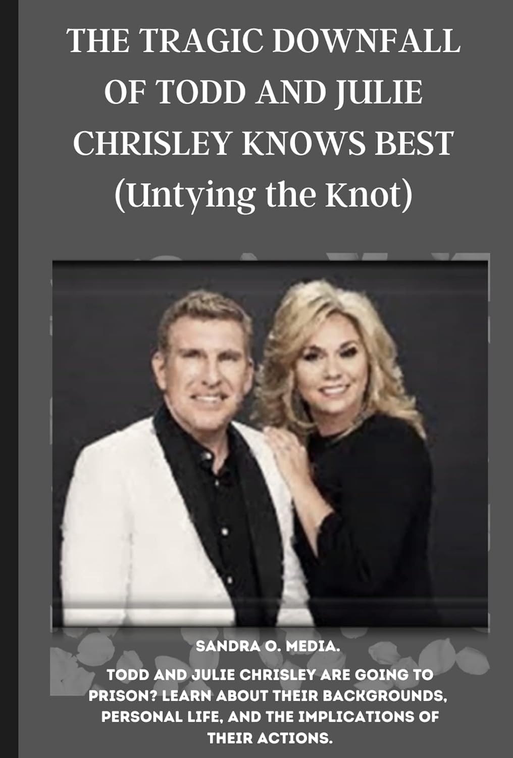 ler totalmente THE TRAGIC DOWNFALL OF TODD AND JULIE CHRISLEY KNOWS BEST (Untying the Knot): Todd and Julie Chrisley are going to prison? Learn about their backgrounds... of their actions. (English Edition)