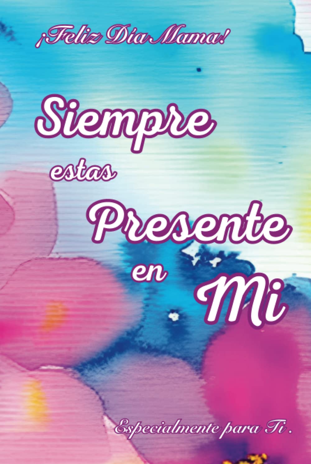 Día de Las Madres Cuaderno Diseño Acuarela de flores: Siempre Estas Presente En Mi, Especialmente Para Ti: Especial para Mama, Diario, Agenda Obsequio (Spanish Edition) baixar livro de graça