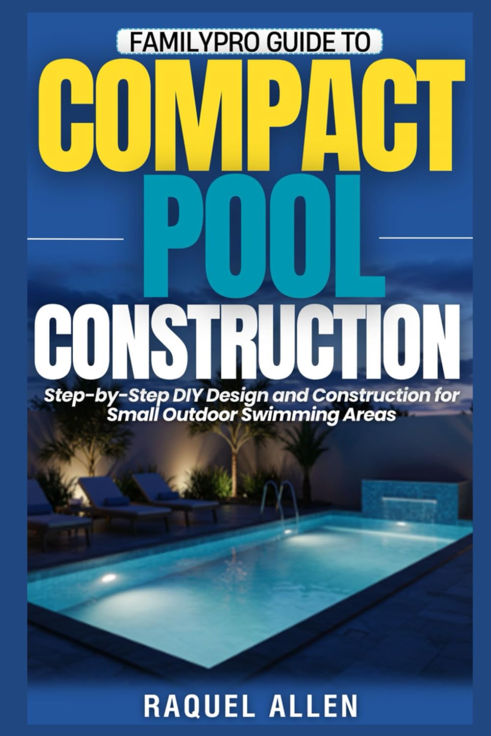 FamilyPro Guide to Compact Pool Construction: Step-by-Step DIY Design and Construction for Small Outdoor Swimming Areas (FamilyPro Pool Builder Series) baixar o livro de graça