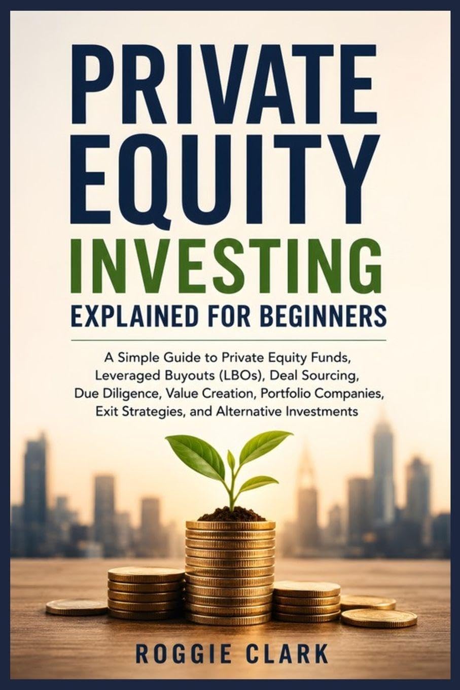 Private Equity Investing Explained for Beginners: A Simple Guide to Private Equity Funds, Leveraged Buyouts (LBOs), Due Diligence, Portfolio... Exit Strategies, and Alternative Investments baixar o livro de graça
