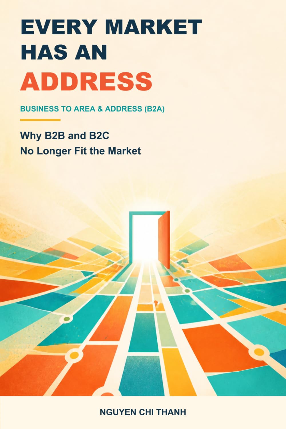 EVERY MARKET HAS AN ADDRESS: Business to Area & Address (B2A) — Why B2B and B2C No Longer Fit the Market baixar livro de graça