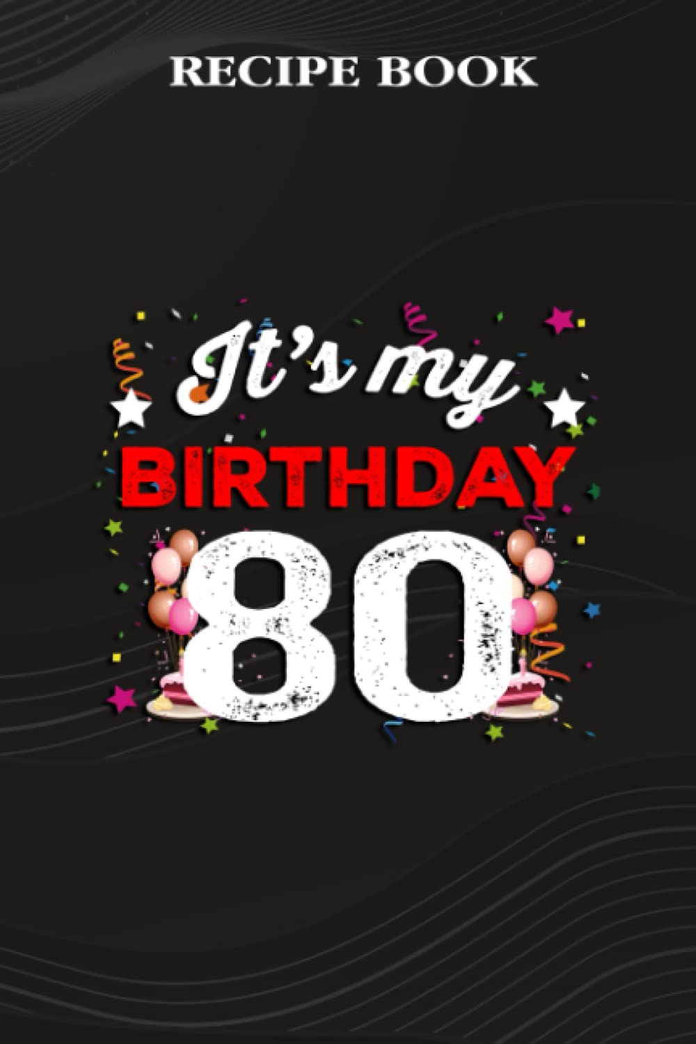 Recipe Book:80 Years Old Birthday Shirt Men and Women It's My Birthday: Gifts for Mom: A Beautiful & Modern Keepsake Recipe Notebook & Organizer to... Blank Recipe Book & Cookbook,Birthday Gifts baixar o livro de graça