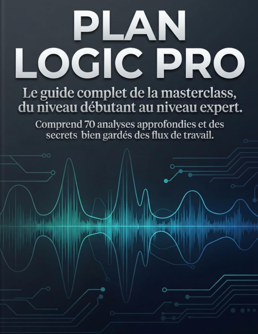 PLAN LOGIC PRO: Le guide complet de la masterclass, du niveau débutant au niveau expert. Comprend 70 analyses approfondies et des secrets bien gardés des flux de travail. (French Edition) baixar o livro de graça