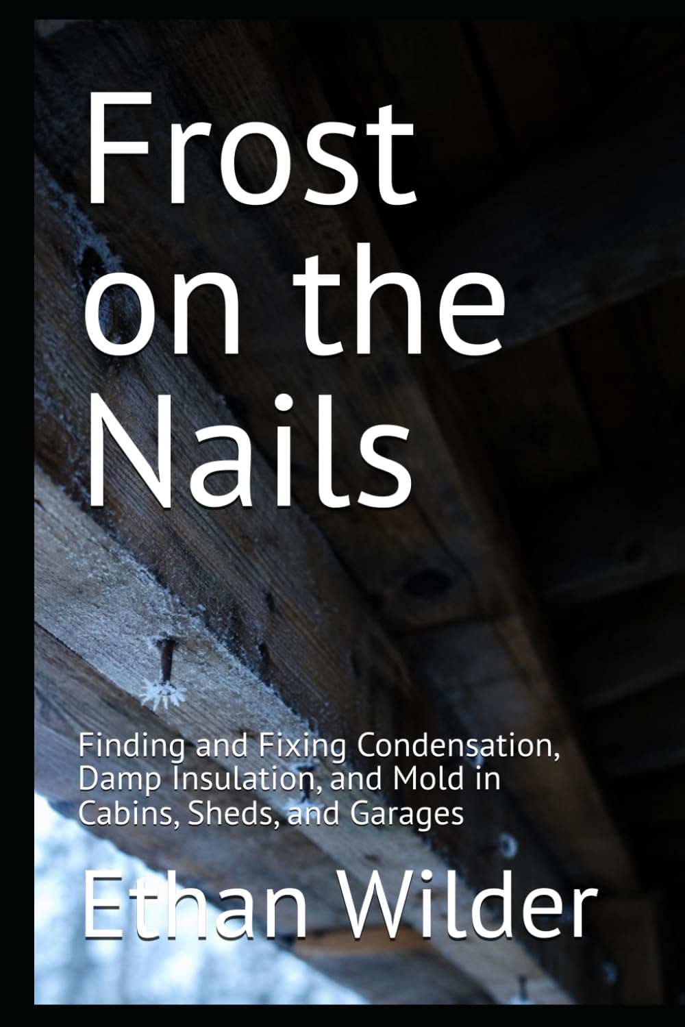 ler totalmente Frost on the Nails: Finding and Fixing Condensation, Damp Insulation, and Mold in Cabins, Sheds, and Garages