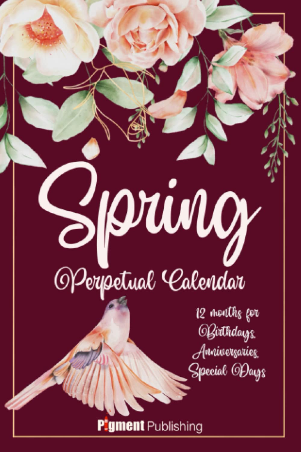 Perpetual Calendar: 6x9 Monthly and Daily Journal to Remember Important Dates, Special Days, Birthdays, Anniversaries: Beautiful Spring Flowers with daily plans and notes baixar o livro de graça