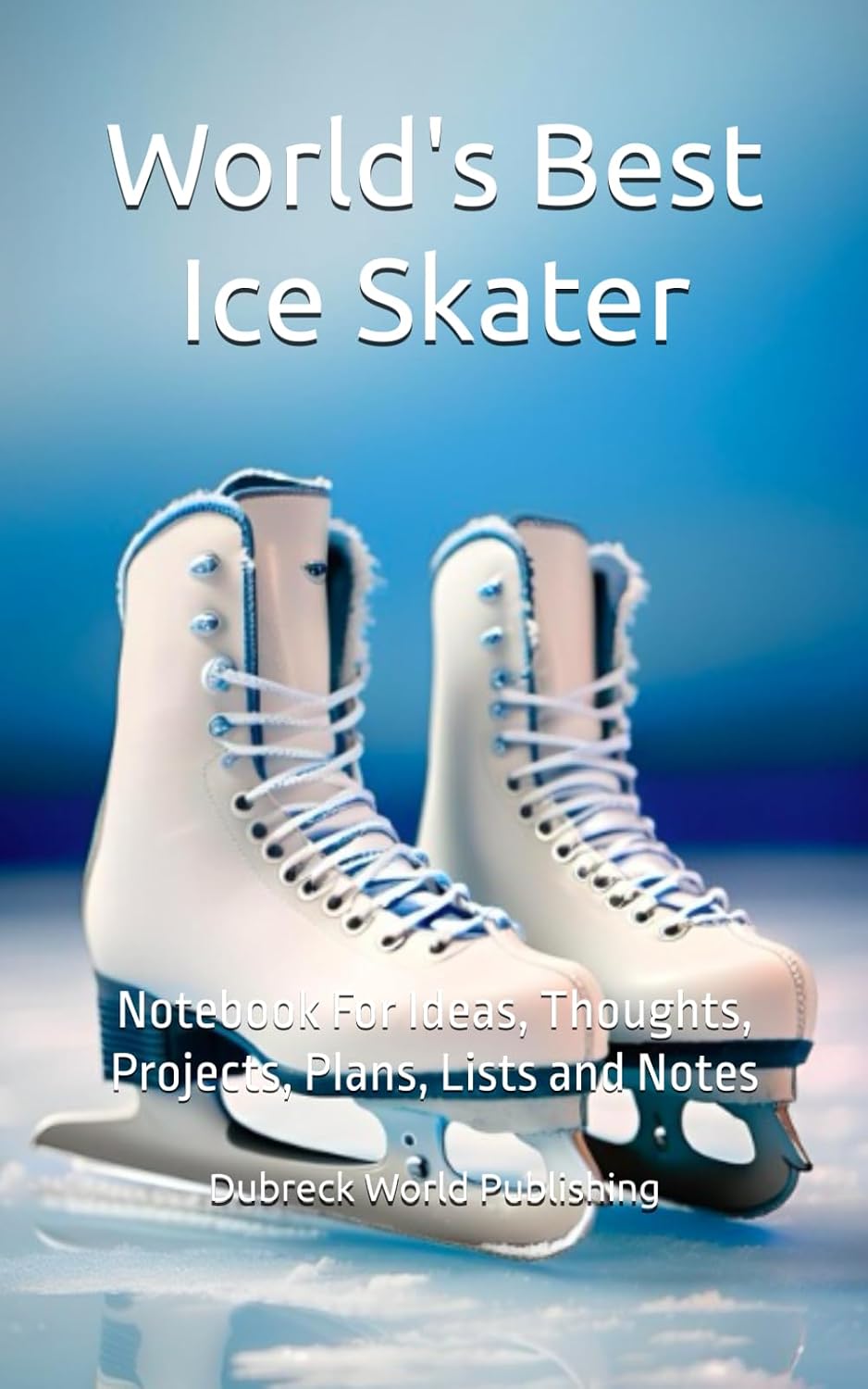 World's Best Ice Skater: Notebook For Ideas, Thoughts, Projects, Plans, Lists and Notes baixar o livro de graça