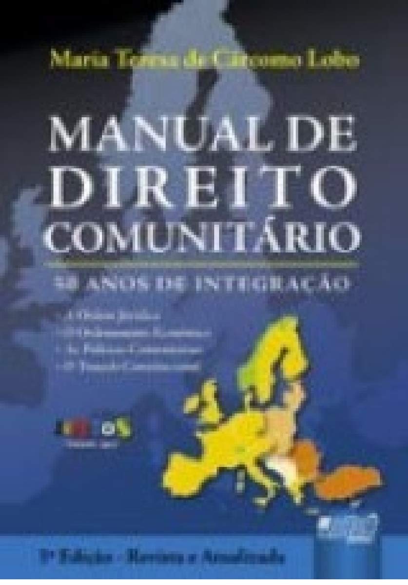 Manual de Direito Comunitário - 50 Anos de Integração: • A Ordem Jurídica • O Ordenamento Econômico • As Políticas Comunitárias • O Tratado Constitucional baixar livro de graça