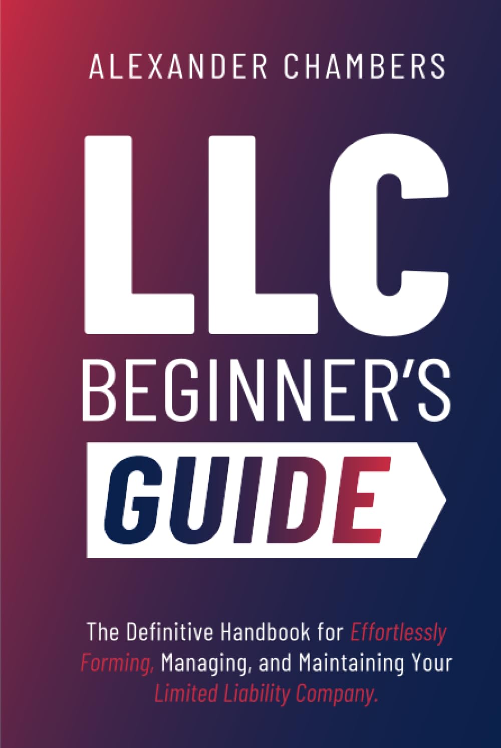 LLC Beginner’s Guide: The Definitive Handbook for Effortlessly Forming, Managing, and Maintaining Your Limited Liability Company (From Start to Success) baixar o livro de graça