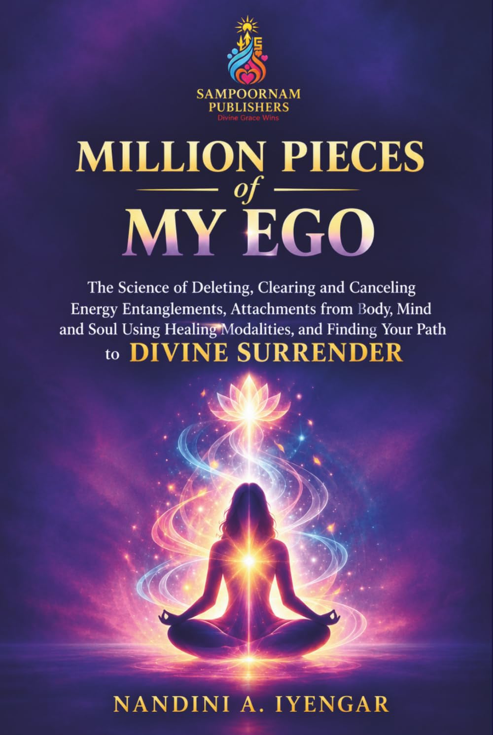Million Pieces of My Ego: The Science of Deleting, Clearing and Canceling Energy Entanglements, Attachments from Body, Mind and Soul Using Healing Modalities, and Finding Your Path to Divine Surrender baixar livro de graça