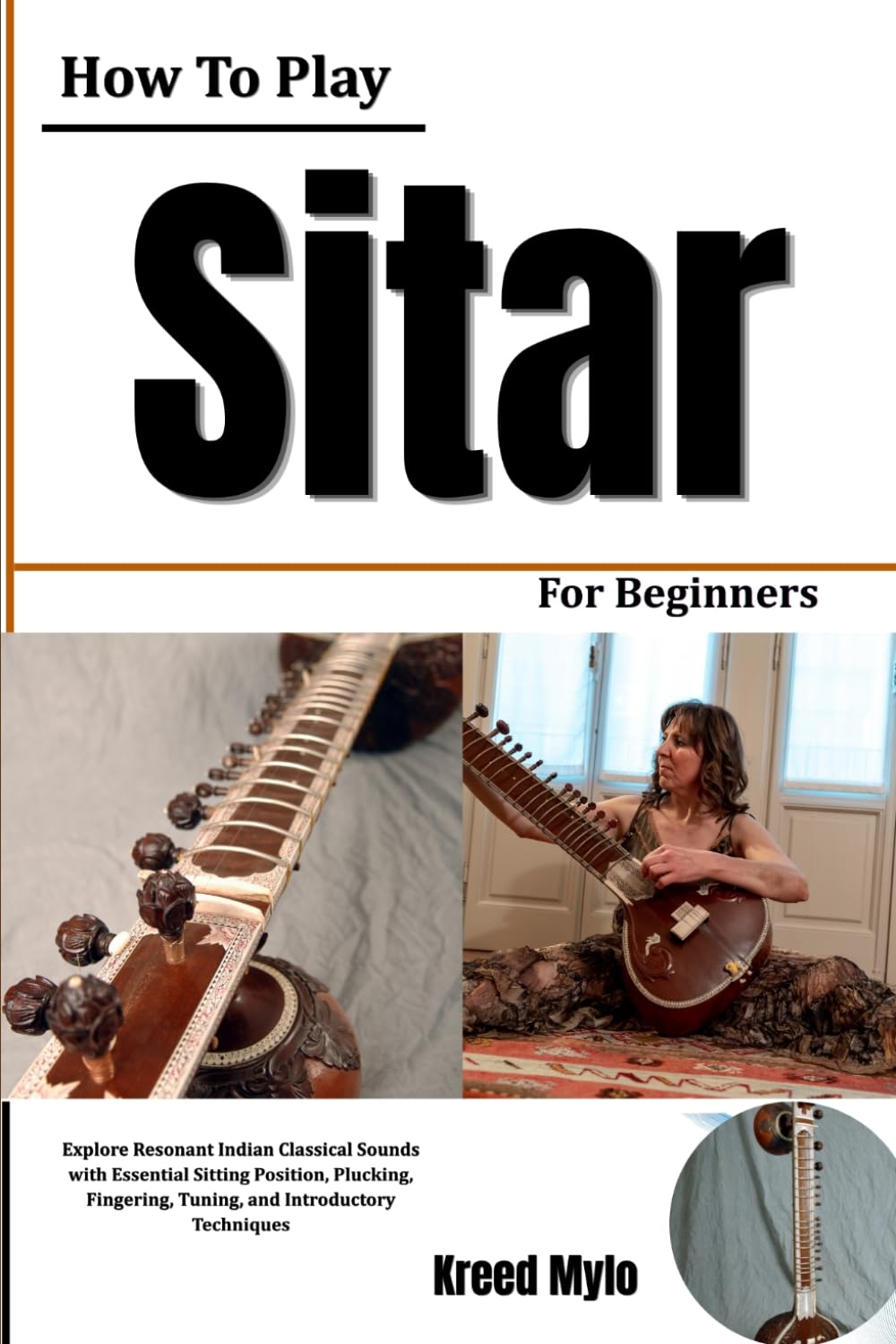 How To Play Sitar For Beginners: Explore Resonant Indian Classical Sounds with Essential Sitting Position, Plucking, Fingering, Tuning, and Introductory Techniques baixar o livro de graça