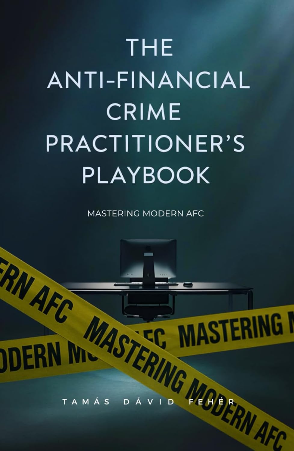 The Anti-Financial Crime Practitioner’s Playbook: Mastering Modern AFC