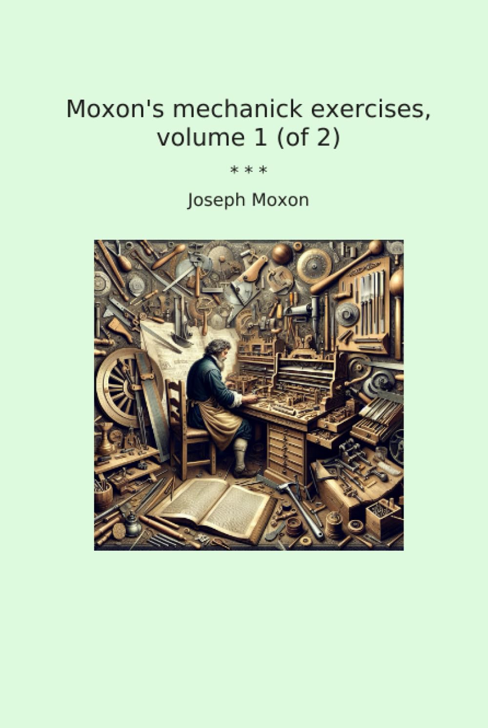 ler totalmente Moxon's mechanick exercises, volume 1 (of 2) (Classic Books)