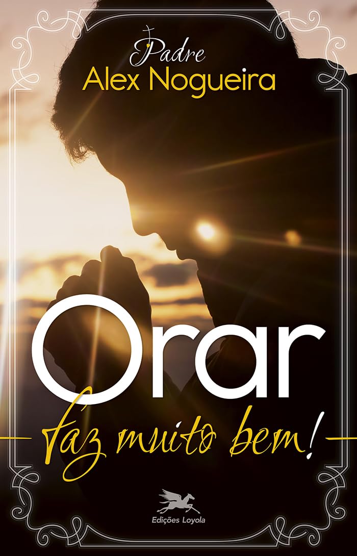 Orar faz muito bem!: Um caminho espiritual para crescer na vida de oração baixar o livro de graça