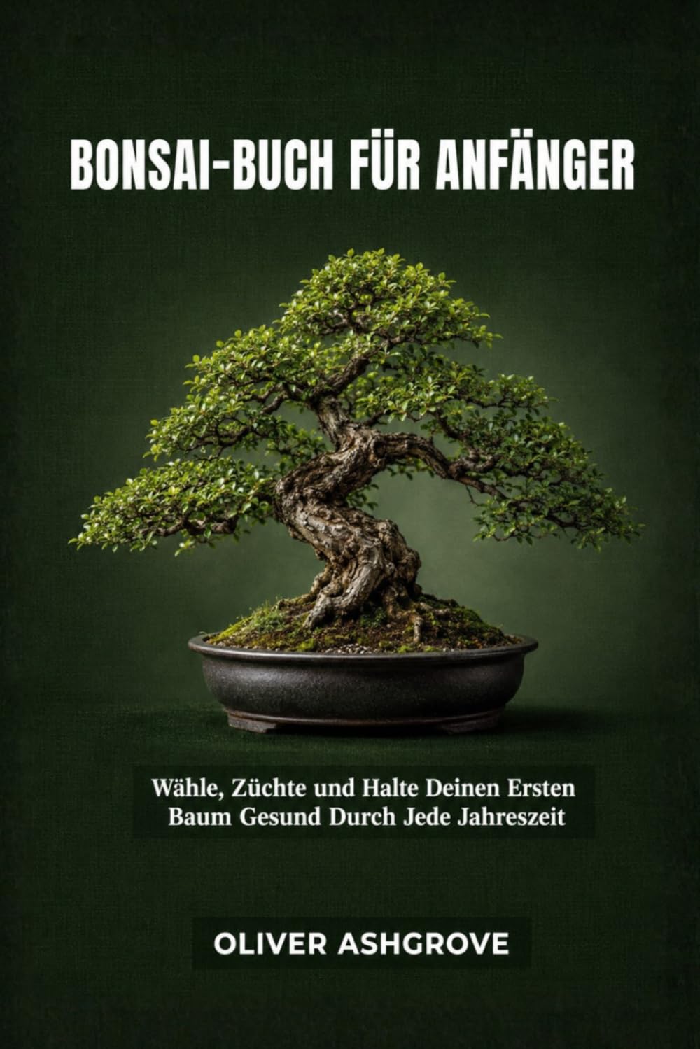 Bonsai-Buch für Anfänger: Wähle, Züchte und Halte Deinen Ersten Baum Gesund Durch Jede Jahreszeit (German Edition) baixar livro de graça