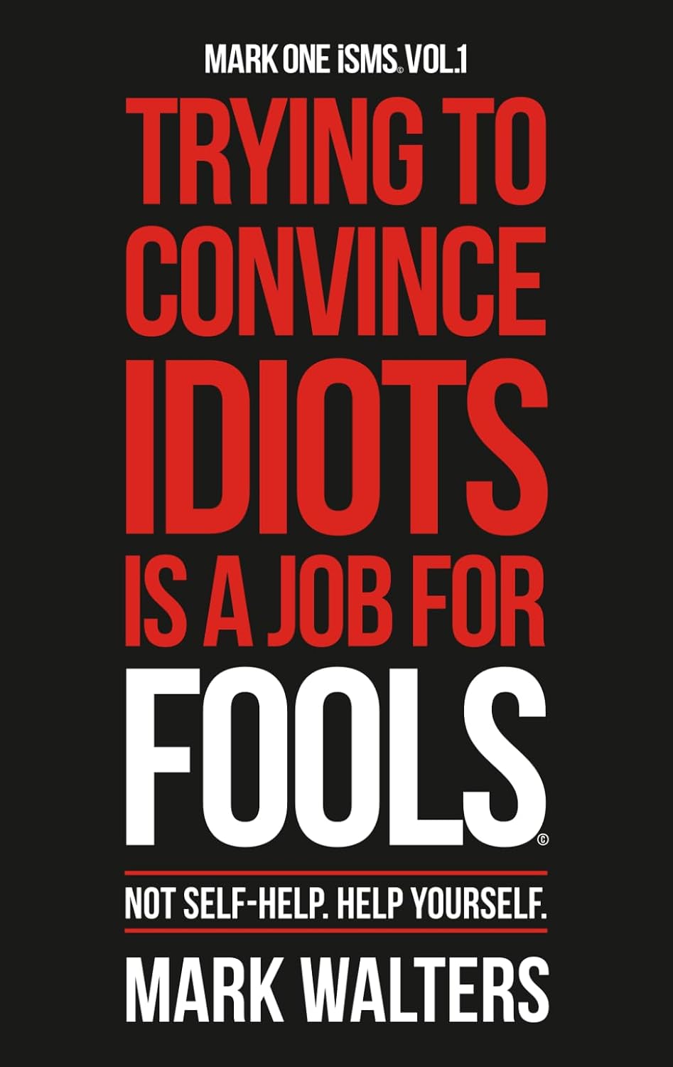 Trying To Convince Idiots Is A Job For Fools: Not Self-Help. Help Yourself. baixar livro de graça