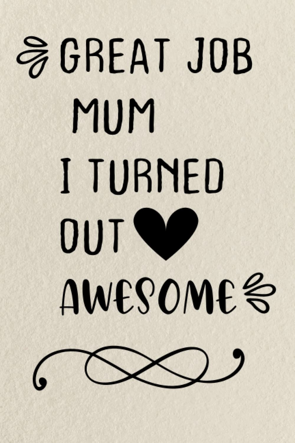 ler totalmente Mothers Day Gifts from Daughter: GREAT JOB MUM I TURNED OUT AWESOME, gifts for mom, from Daughter, from Son: Unique birthday gifts for women, for... from Daughter, husband, son, Lined Notebook