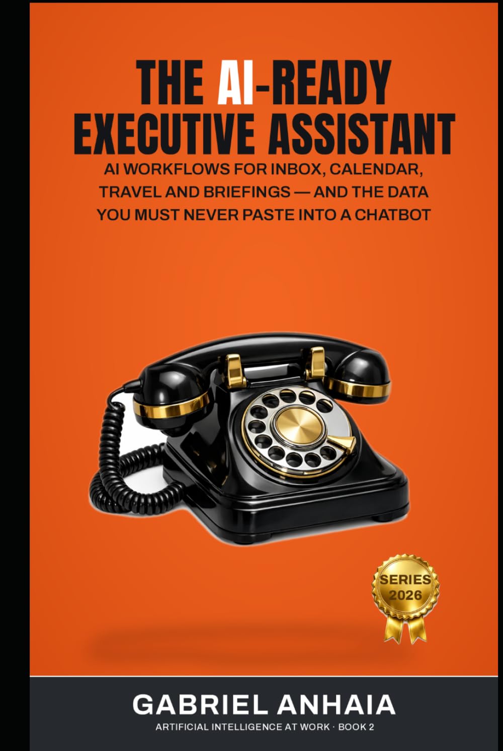 The AI-Ready Executive Assistant: AI Workflows for Inbox, Calendar, Travel and Briefings — and the Data You Must Never Paste Into a Chatbot (Artificial Intelligence at Work) baixar livro de graça