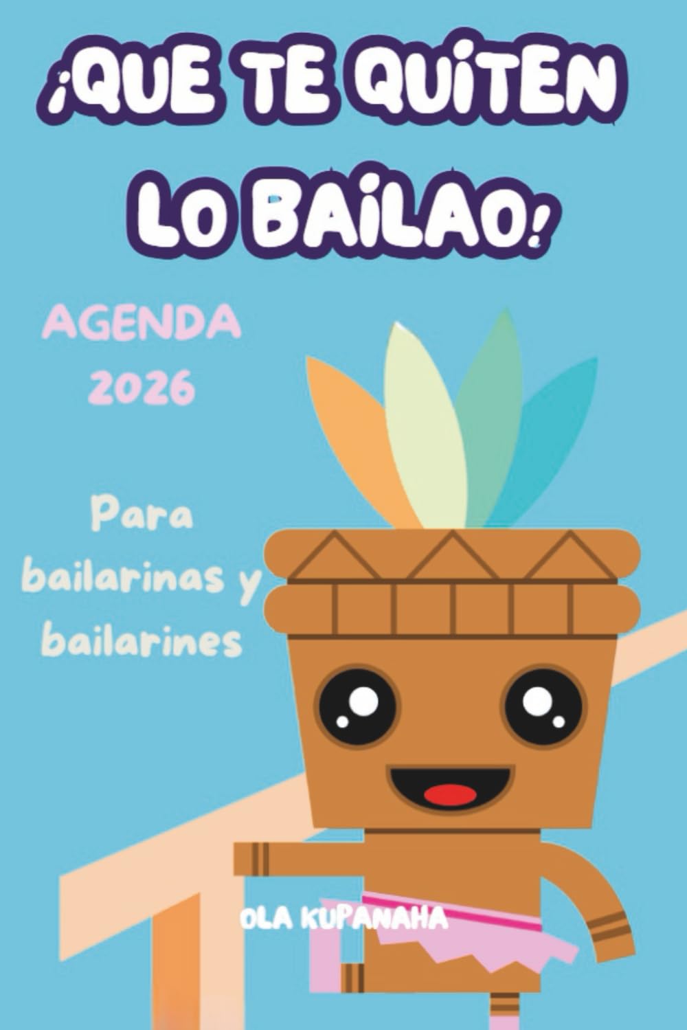 Agenda para bailarines y bailarinas: ¡QUE TE QUITEN LO BAILAO! Ola Kupanaha: ¡Vive una vida mágica! (Spanish Edition) baixar o livro de graça