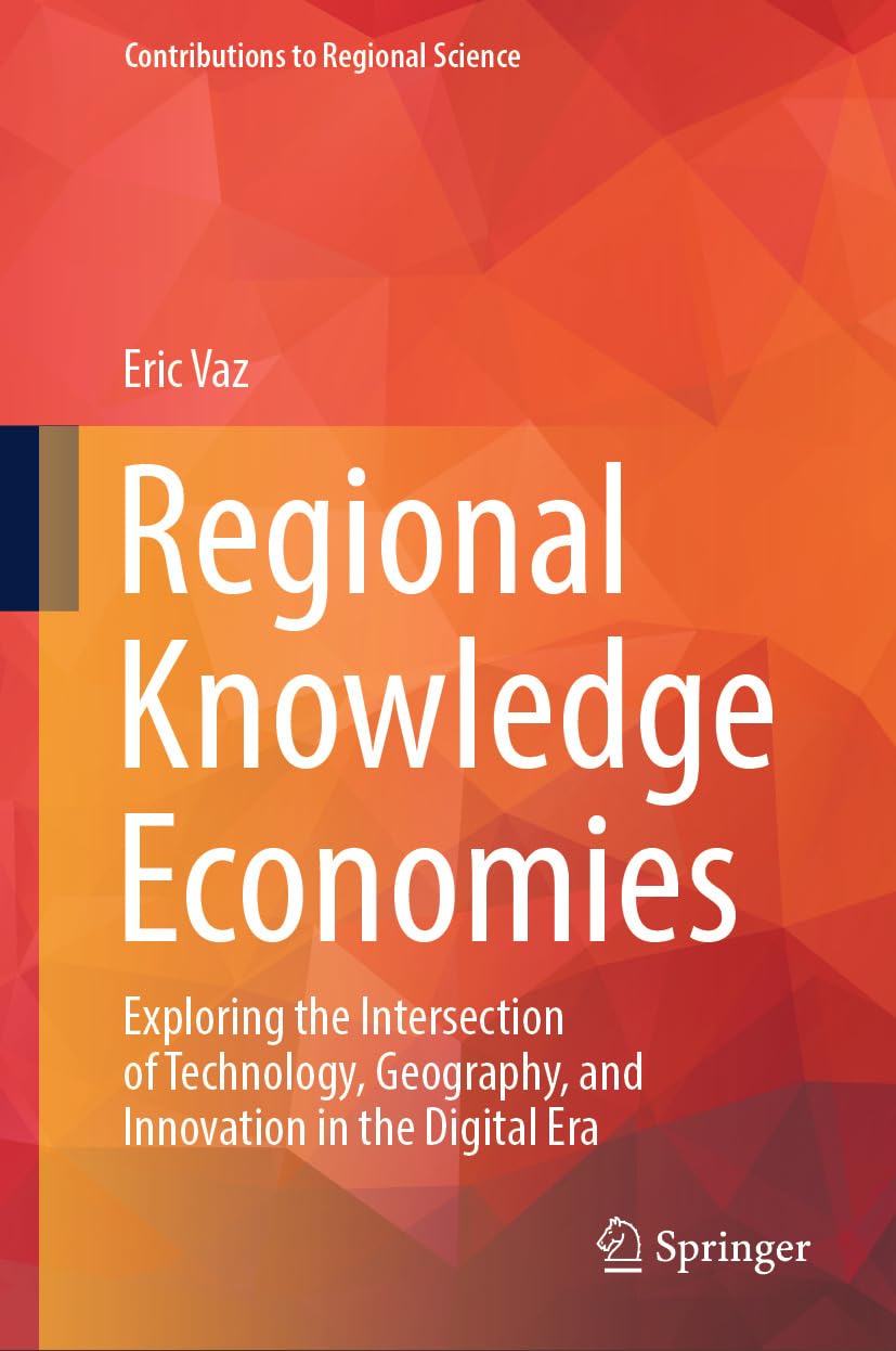 Regional Knowledge Economies: Exploring the Intersection of Technology, Geography, and Innovation in the Digital Era (Contributions to Regional Science) (English Edition) baixar livro de graça