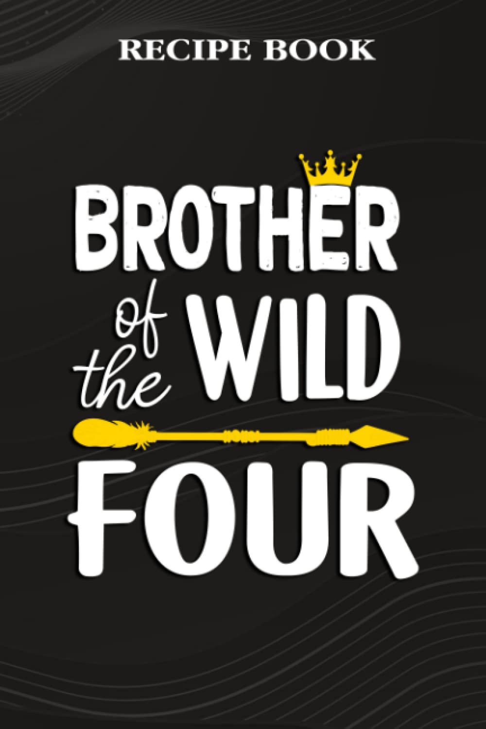 Recipe Book:Brother Of The Wild Four Funny 4th Birthday Safari Gift: Gifts for Her: A Beautiful & Modern Keepsake Recipe Notebook & Organizer to... Blank Recipe Book & Cookbook,Birthday Gifts baixar o livro de graça