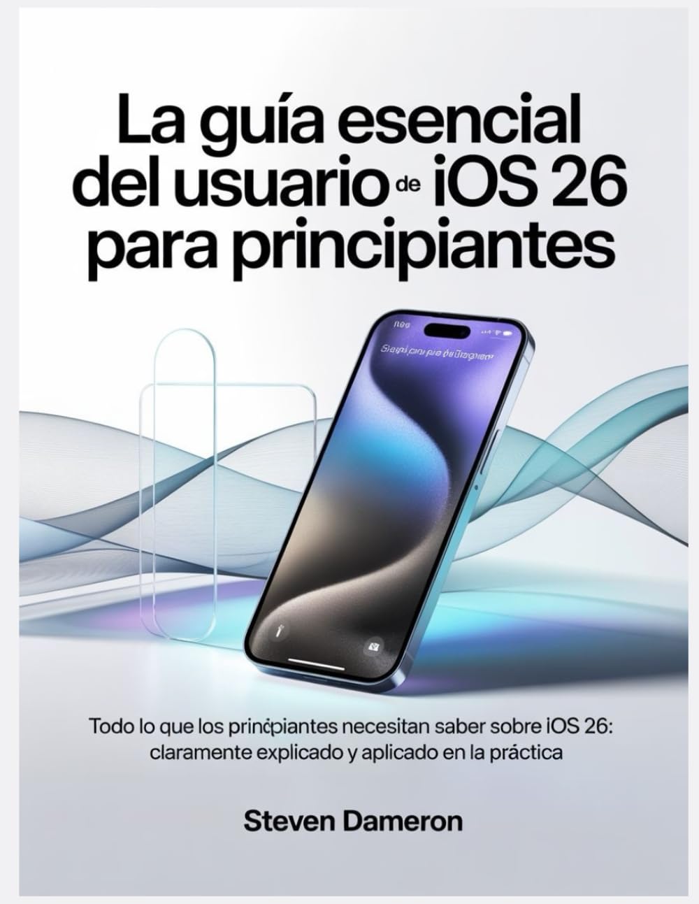 ler totalmente La guía esencial del usuario de iOS 26 para principiantes: Todo lo que los principiantes necesitan saber sobre iOS 26: claramente explicado y aplicado en la práctica. (Spanish Edition)