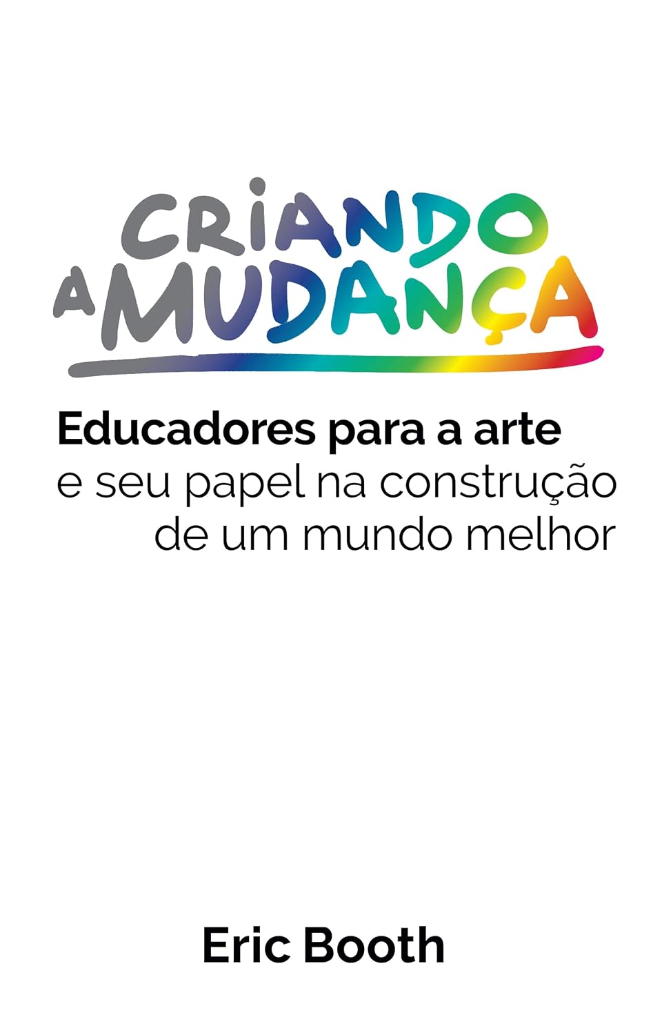 ler totalmente Criando a Mudança: Educadores para a arte e seu papel na construção de um mundo melhor
