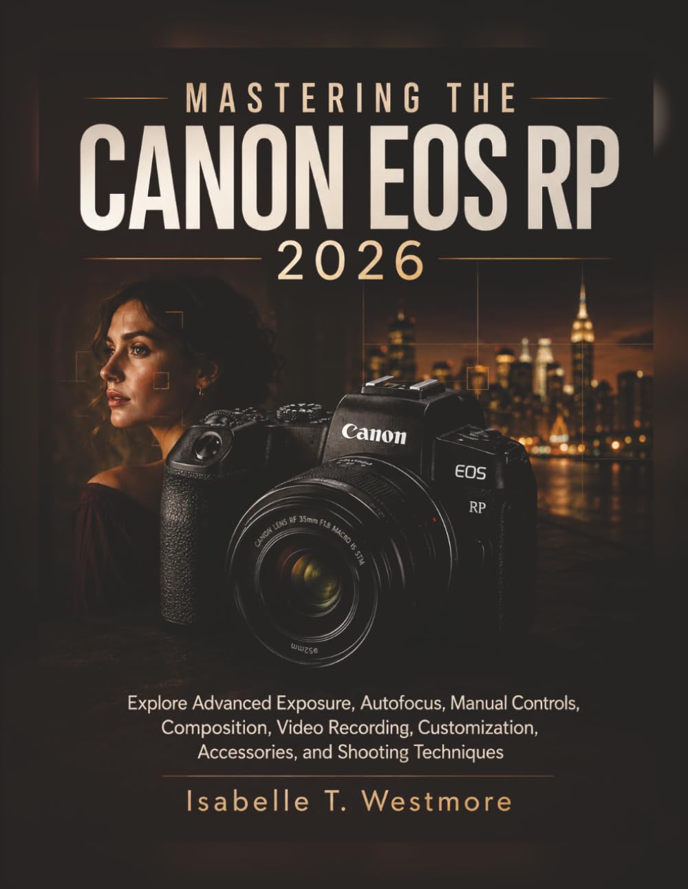 ler totalmente Mastering the Canon EOS RP 2026: Explore Advanced Exposure, Autofocus, Manual Controls, Composition, Video Recording, Customization, Accessories, and Shooting Techniques