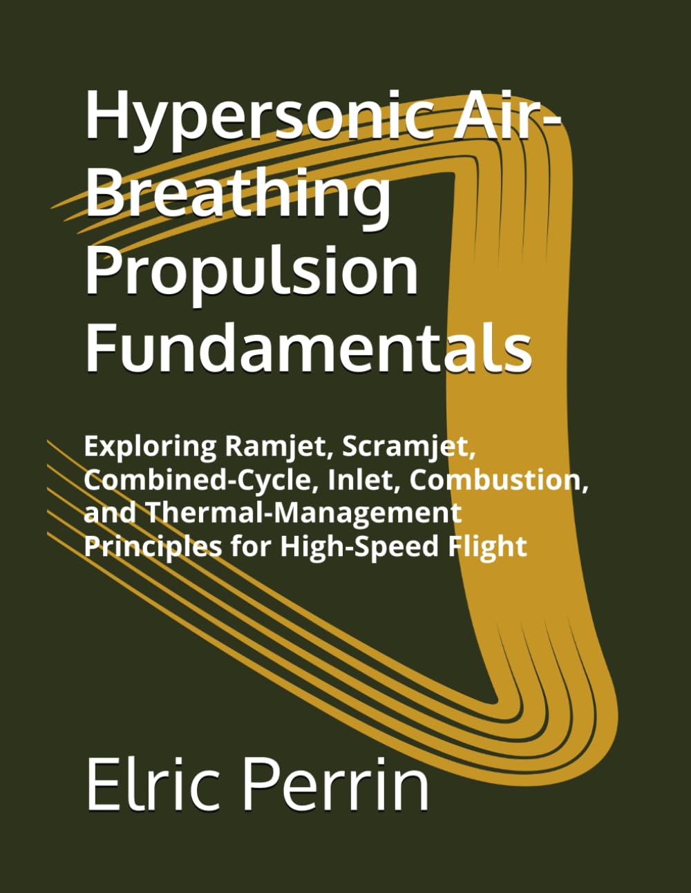 ler totalmente Hypersonic Air-Breathing Propulsion Fundamentals: Exploring Ramjet, Scramjet, Combined-Cycle, Inlet, Combustion, and Thermal-Management Principles for High-Speed Flight