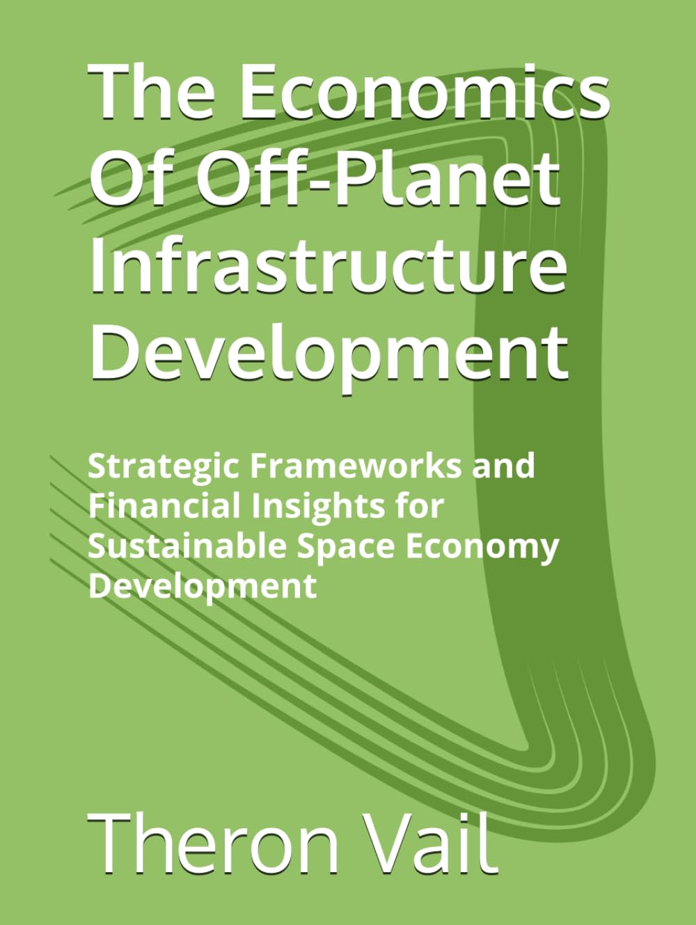 The Economics Of Off-Planet Infrastructure Development: Strategic Frameworks and Financial Insights for Sustainable Space Economy Development