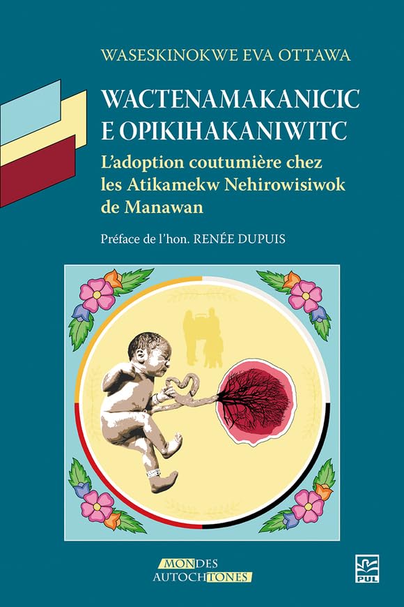 Wactenamakanicic e opikihakaniwitc: L’adoption coutumière chez les Atikamekw Nehirowisiwok de Manawan (French Edition)