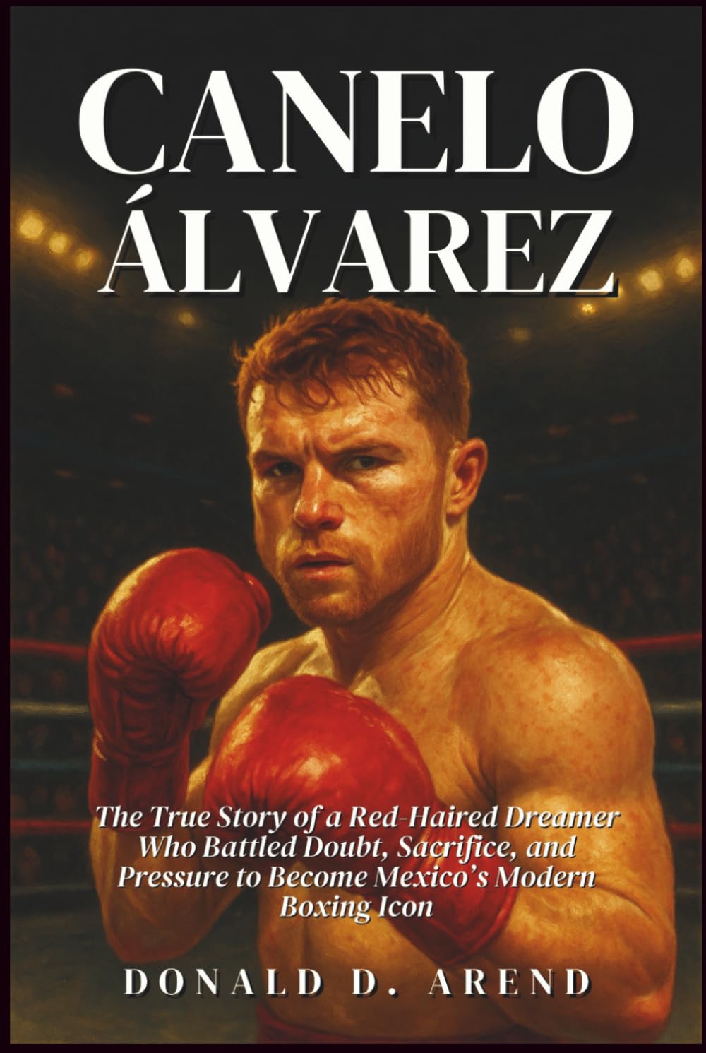ler totalmente Canelo Álvarez Biography: The True Story of a Red-Haired Dreamer Who Battled Doubt, Sacrifice, and Pressure to Become Mexico’s Modern Boxing Icon