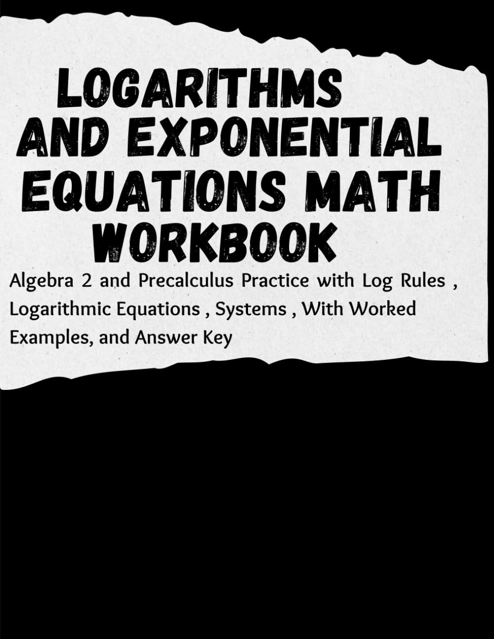 Logarithms and Exponential Equations Math Workbook: Algebra 2 and Precalculus Practice with Log Rules, Logarithmic Equations, Systems, With Worked Examples, and Answer Key baixar o livro de graça