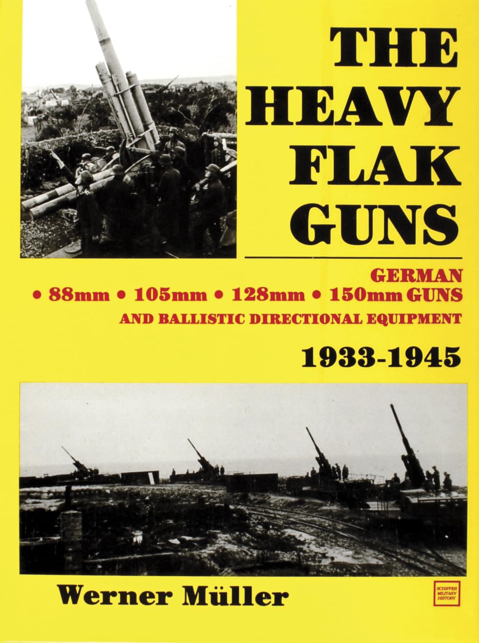 The Heavy Flak Guns 1933-1945: 88Mm, 105Mm, 128Mm, 150Mm, and Ballistic Directional Equipment