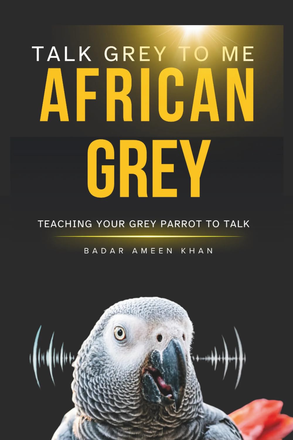 ler totalmente Talk Grey to Me: The Complete Science-Backed Guide to Teaching Your African Grey Parrot to Speak